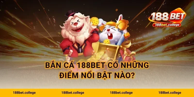 Bắn Cá 188bet có những điểm nổi bật nào?