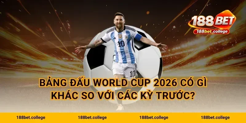 Bảng đấu World Cup 2026 có gì khác so với các kỳ trước?