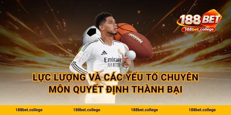 Lực lượng và các yếu tố chuyên môn quyết định thành bại