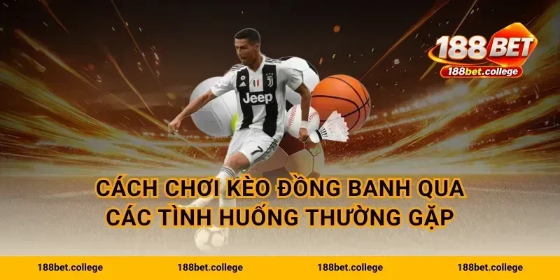 Cách chơi kèo đồng banh qua các tình huống thường gặp