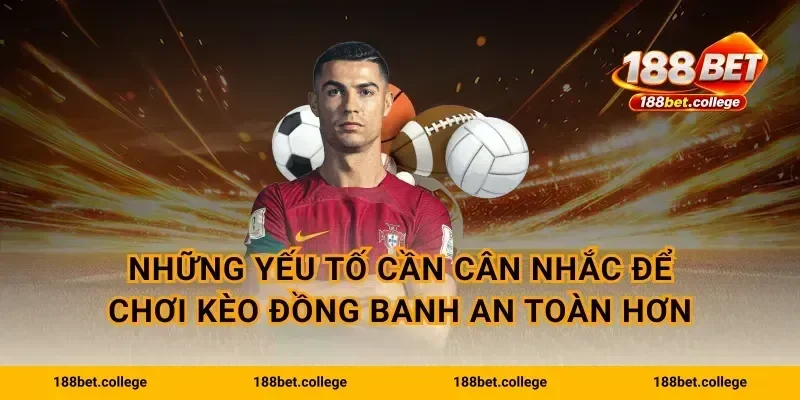 Những yếu tố cần cân nhắc để chơi kèo đồng banh an toàn hơn