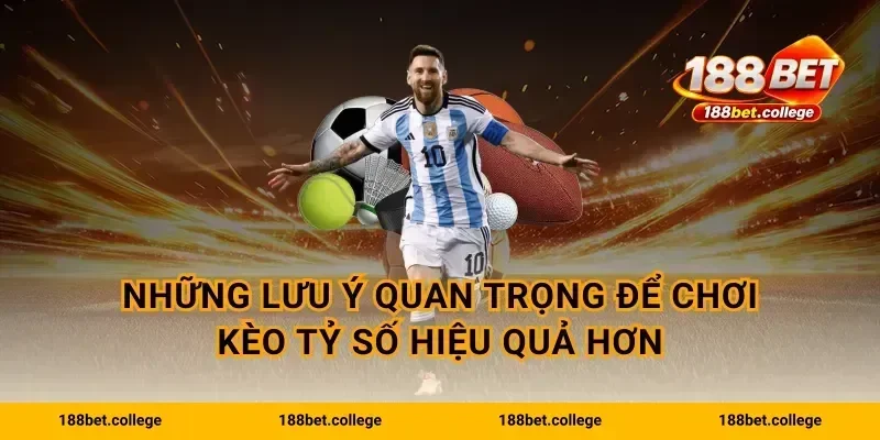 Những lưu ý quan trọng để chơi kèo tỷ số hiệu quả hơn