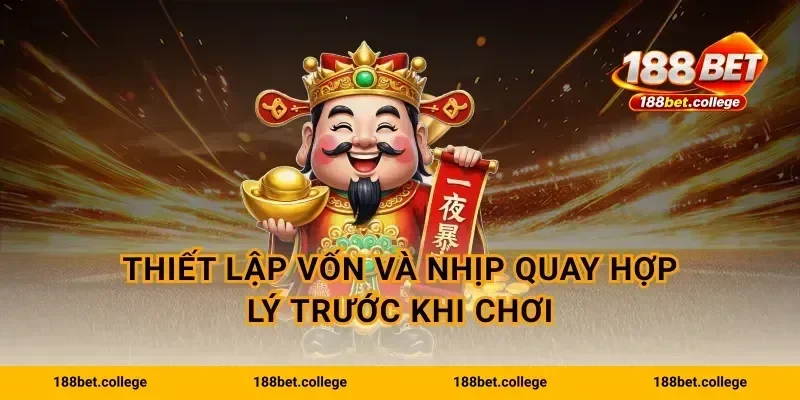 Thiết lập vốn và nhịp quay hợp lý trước khi chơi