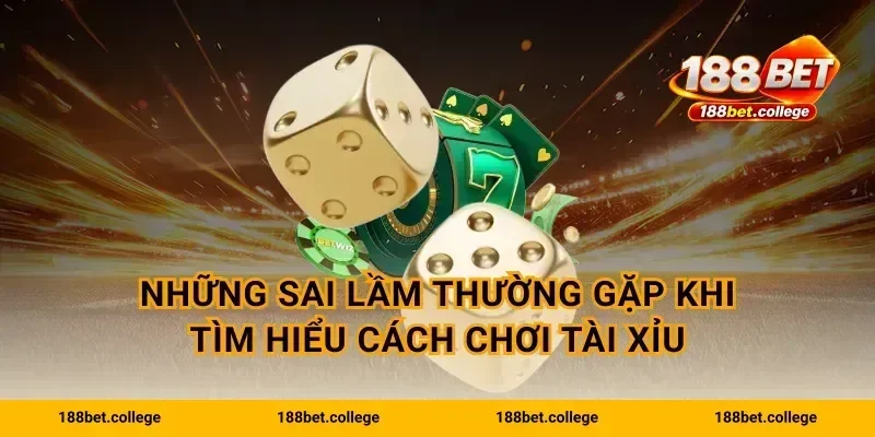 Những sai lầm thường gặp khi tìm hiểu cách chơi tài xỉu