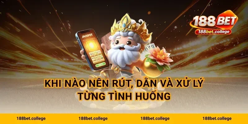 Khi nào nên rút, dằn và xử lý từng tình huống