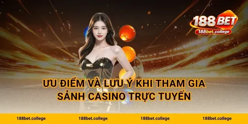 Ưu điểm và lưu ý khi tham gia sảnh casino trực tuyến