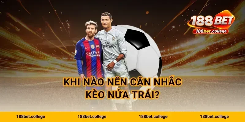 Khi nào nên cân nhắc kèo nửa trái?
