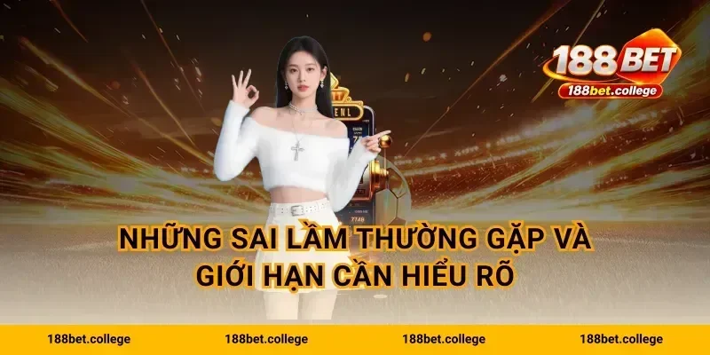 Những sai lầm thường gặp và giới hạn cần hiểu rõ
