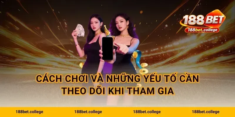 Cách chơi và những yếu tố cần theo dõi khi tham gia