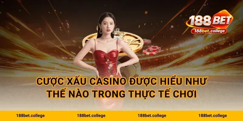 Cược xấu casino được hiểu như thế nào trong thực tế chơi