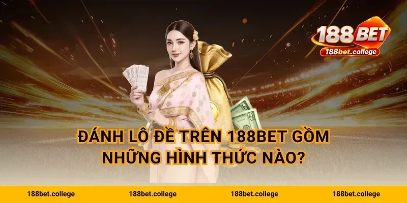 Đánh lô đề trên 188bet gồm những hình thức nào?