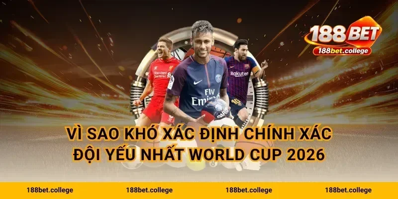Vì sao khó xác định chính xác đội yếu nhất World Cup 2026