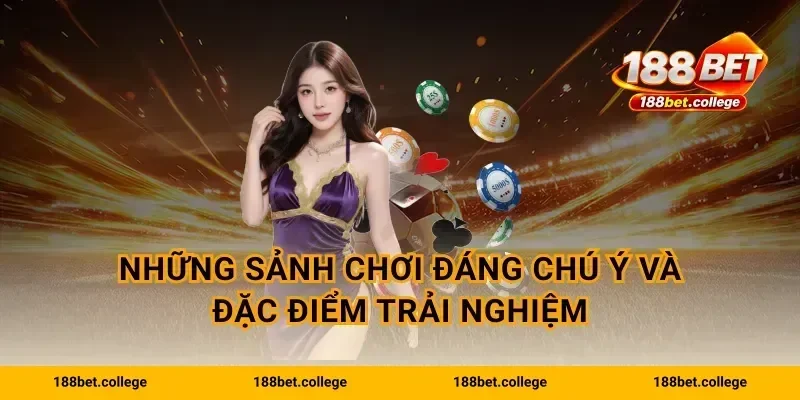 Những sảnh chơi đáng chú ý và đặc điểm trải nghiệm