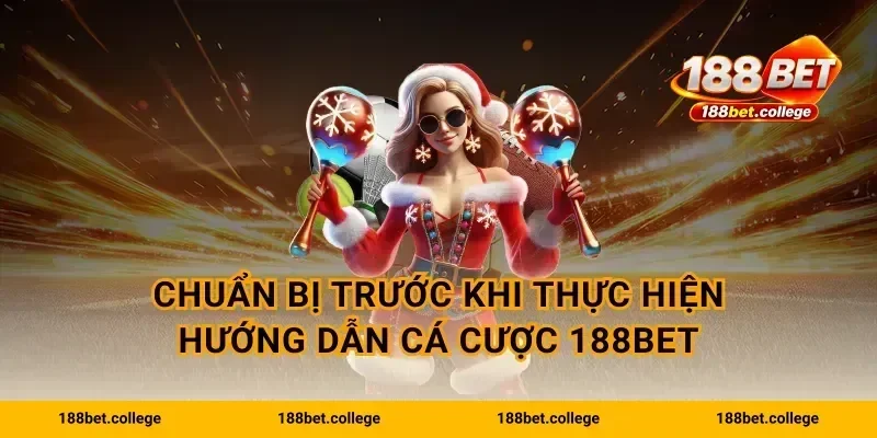 Chuẩn bị trước khi thực hiện hướng dẫn cá cược 188bet