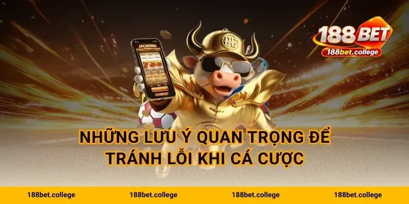 Những lưu ý quan trọng để tránh lỗi khi cá cược