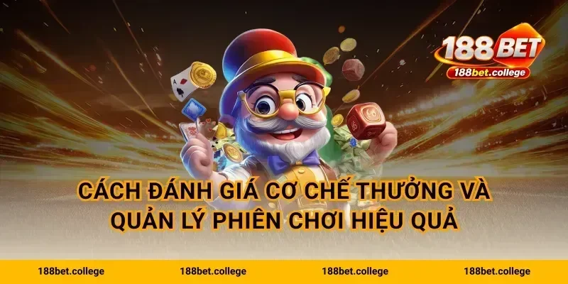 Cách đánh giá cơ chế thưởng và quản lý phiên chơi hiệu quả