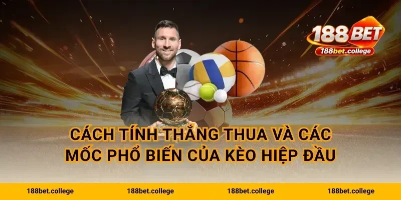 Cách tính thắng thua và các mốc phổ biến của kèo hiệp đầu