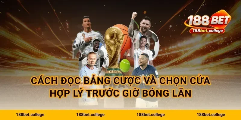 Cách đọc bảng cược và chọn cửa hợp lý trước giờ bóng lăn