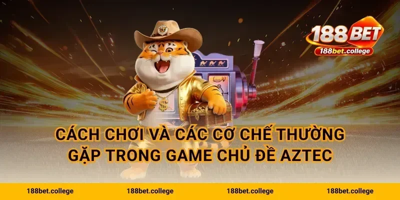 Cách chơi và các cơ chế thường gặp trong game chủ đề Aztec