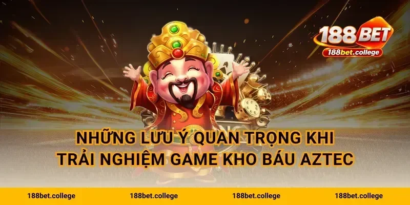 Những lưu ý quan trọng khi trải nghiệm game kho báu Aztec
