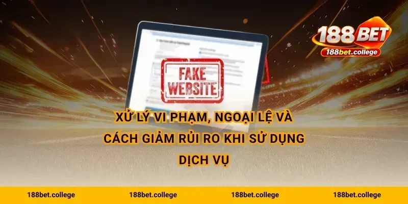 Xử lý vi phạm, ngoại lệ và cách giảm rủi ro khi sử dụng dịch vụ