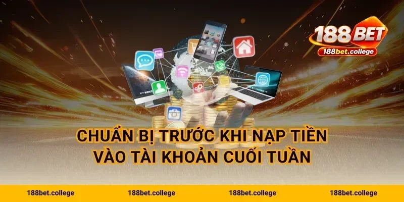 Chuẩn bị trước khi nạp tiền vào tài khoản cuối tuần