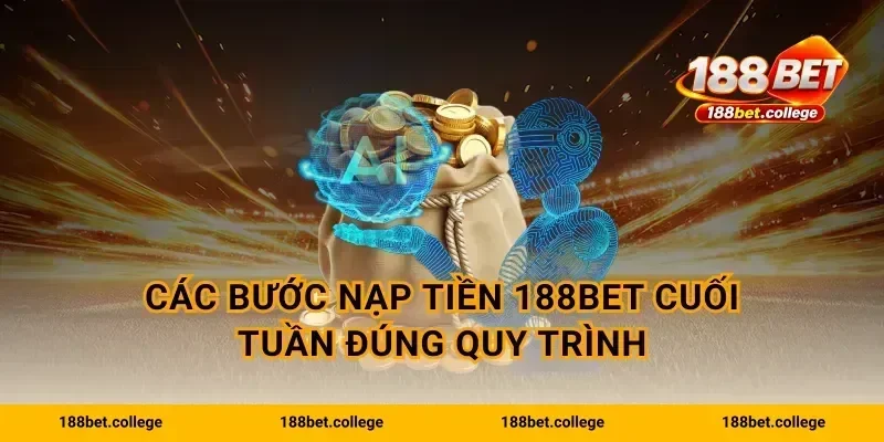 Các bước nạp tiền 188bet cuối tuần đúng quy trình