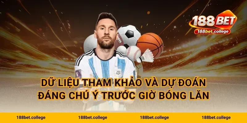 Dữ liệu tham khảo và dự đoán đáng chú ý trước giờ bóng lăn