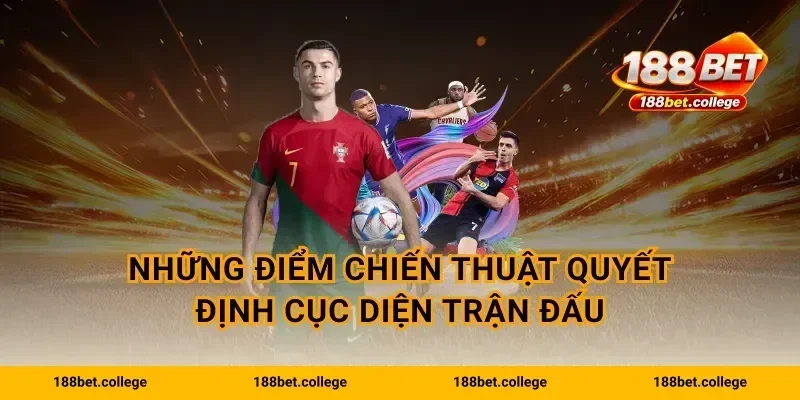 Những điểm chiến thuật quyết định cục diện trận đấu