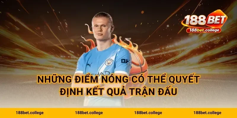 Những điểm nóng có thể quyết định kết quả trận đấu