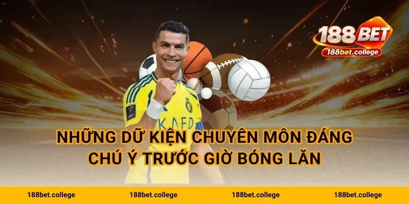 Những dữ kiện chuyên môn đáng chú ý trước giờ bóng lăn