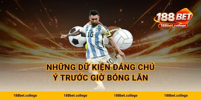 Những dữ kiện đáng chú ý trước giờ bóng lăn