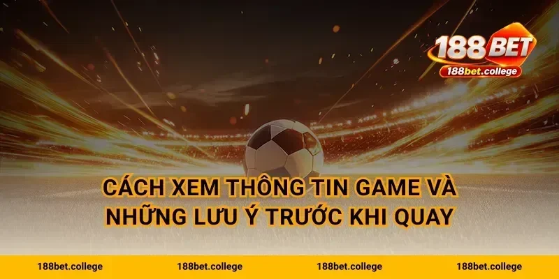 Cách xem thông tin game và những lưu ý trước khi quay