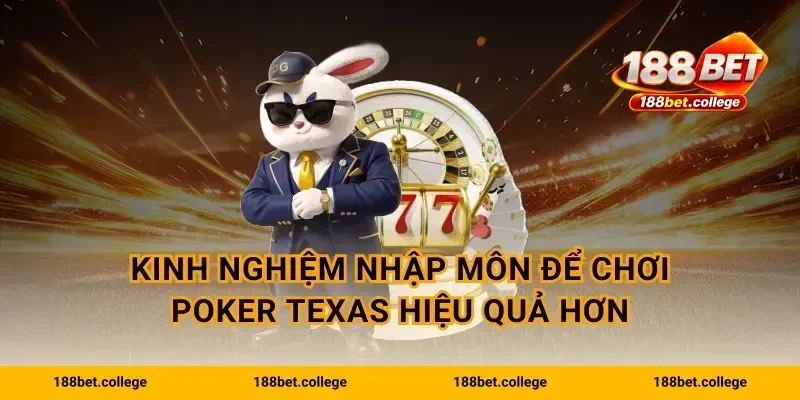 Kinh nghiệm nhập môn để chơi Poker Texas hiệu quả hơn
