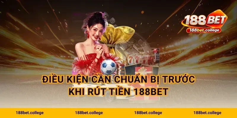 Điều kiện cần chuẩn bị trước khi rút tiền 188bet