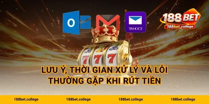 Lưu ý, thời gian xử lý và lỗi thường gặp khi rút tiền