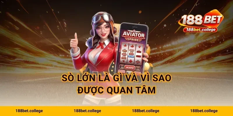 Sò lớn là gì và vì sao được quan tâm