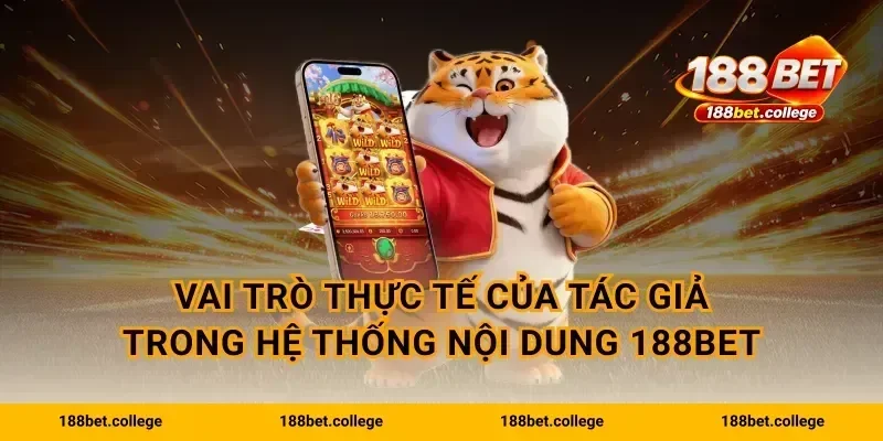 Vai trò thực tế của tác giả trong hệ thống nội dung 188bet