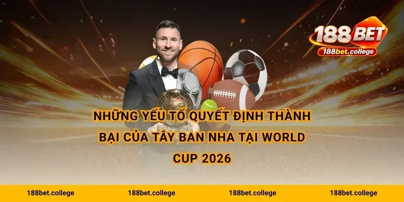 Những yếu tố quyết định thành bại của Tây Ban Nha tại World Cup 2026