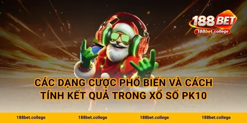 Các dạng cược phổ biến và cách tính kết quả trong xổ số PK10